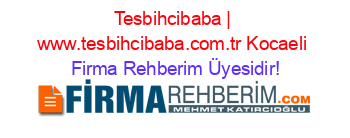 Tesbihcibaba+|+www.tesbihcibaba.com.tr+Kocaeli Firma+Rehberim+Üyesidir!